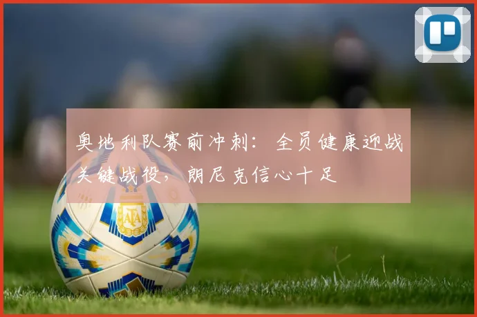 奥地利队赛前冲刺:全员健康迎战关键战役,朗尼克信心十足 - 2026世界杯推荐