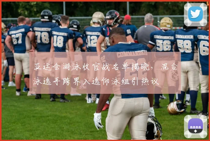 亚运会游泳收官战名单揭晓，混合泳选手跨界入选仰泳组引热议 - 2026世界杯推荐