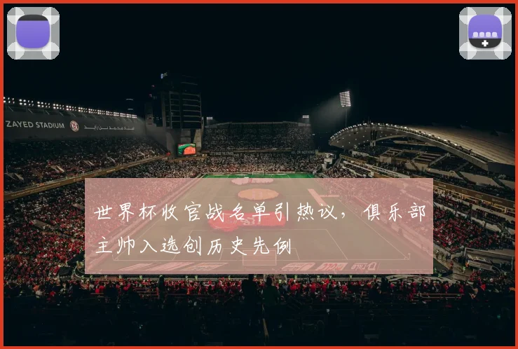 世界杯收官战名单引热议,俱乐部主帅入选创历史先例 - 2026世界杯推荐